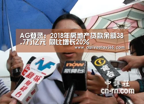 AG登录:2018年房地产贷款余额38.7万亿元 同比增长20%(图4) AG登录
