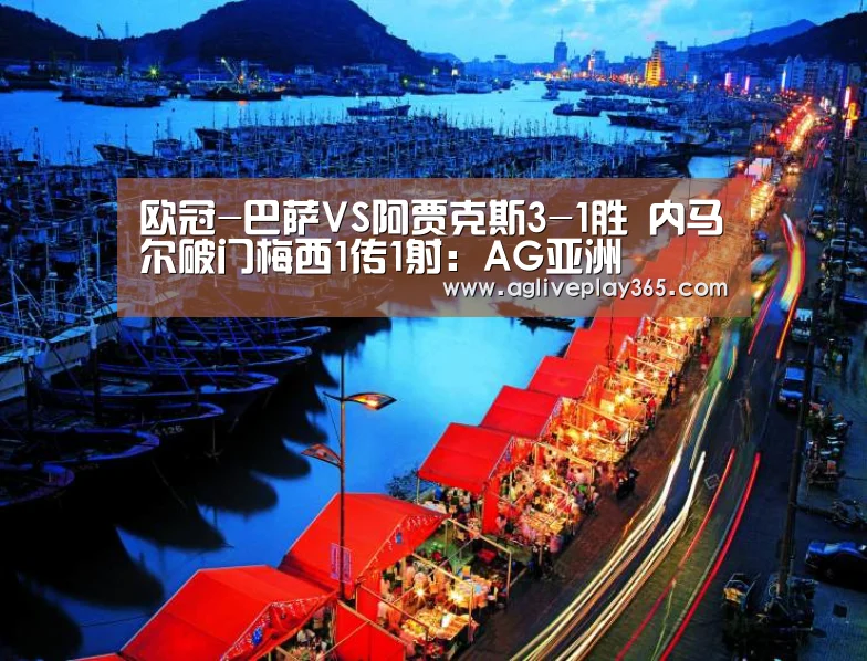 欧冠-巴萨VS阿贾克斯3-1胜 内马尔破门梅西1传1射:AG亚洲(图1) AG直播